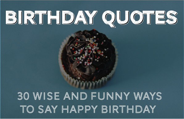 Birthday Quotes 30 Wise And Funny Ways To Say Happy Birthday